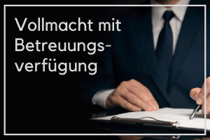 Vollmacht mit Betreuungsverfügung